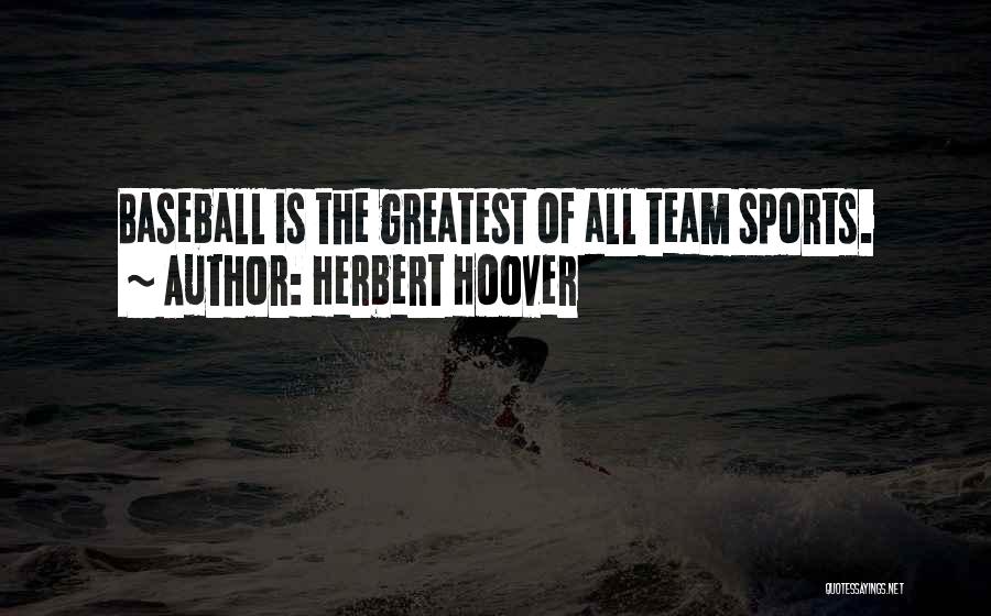 Herbert Hoover Quotes: Baseball Is The Greatest Of All Team Sports.