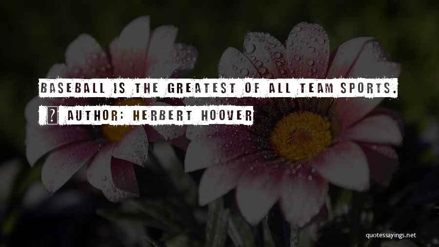 Herbert Hoover Quotes: Baseball Is The Greatest Of All Team Sports.