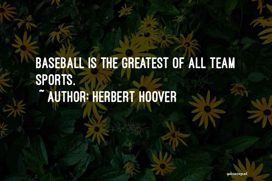 Herbert Hoover Quotes: Baseball Is The Greatest Of All Team Sports.