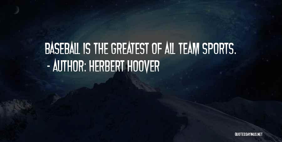 Herbert Hoover Quotes: Baseball Is The Greatest Of All Team Sports.