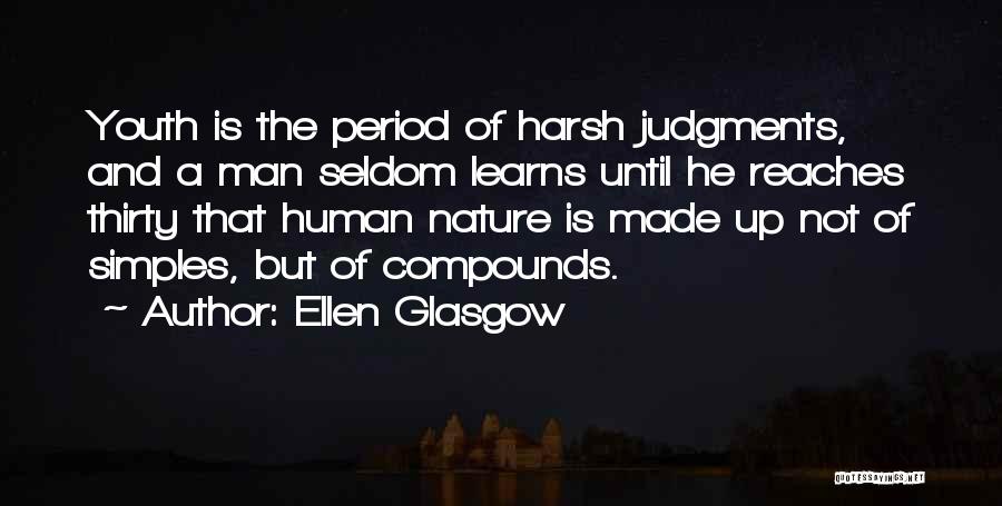 Ellen Glasgow Quotes: Youth Is The Period Of Harsh Judgments, And A Man Seldom Learns Until He Reaches Thirty That Human Nature Is