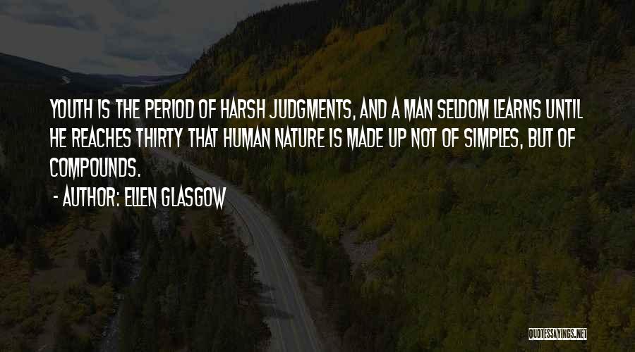Ellen Glasgow Quotes: Youth Is The Period Of Harsh Judgments, And A Man Seldom Learns Until He Reaches Thirty That Human Nature Is