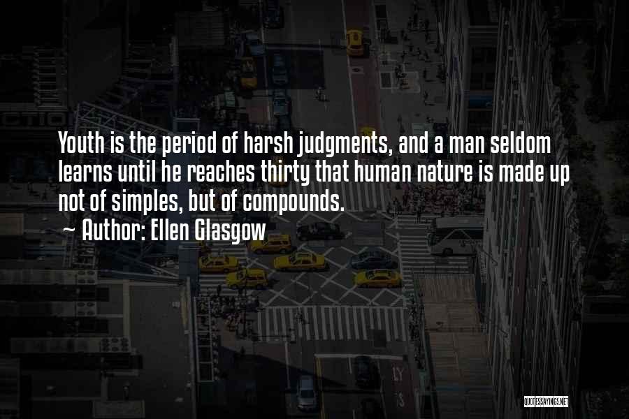 Ellen Glasgow Quotes: Youth Is The Period Of Harsh Judgments, And A Man Seldom Learns Until He Reaches Thirty That Human Nature Is