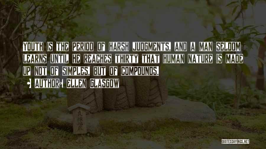 Ellen Glasgow Quotes: Youth Is The Period Of Harsh Judgments, And A Man Seldom Learns Until He Reaches Thirty That Human Nature Is