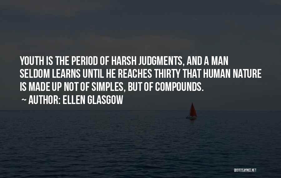 Ellen Glasgow Quotes: Youth Is The Period Of Harsh Judgments, And A Man Seldom Learns Until He Reaches Thirty That Human Nature Is