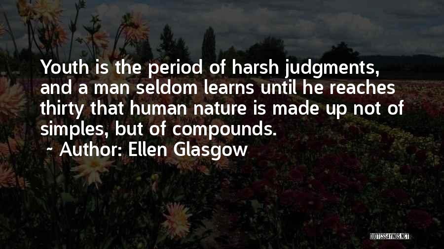 Ellen Glasgow Quotes: Youth Is The Period Of Harsh Judgments, And A Man Seldom Learns Until He Reaches Thirty That Human Nature Is