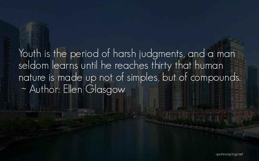 Ellen Glasgow Quotes: Youth Is The Period Of Harsh Judgments, And A Man Seldom Learns Until He Reaches Thirty That Human Nature Is