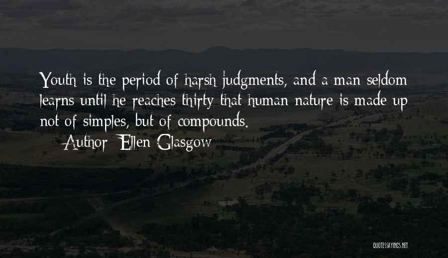 Ellen Glasgow Quotes: Youth Is The Period Of Harsh Judgments, And A Man Seldom Learns Until He Reaches Thirty That Human Nature Is