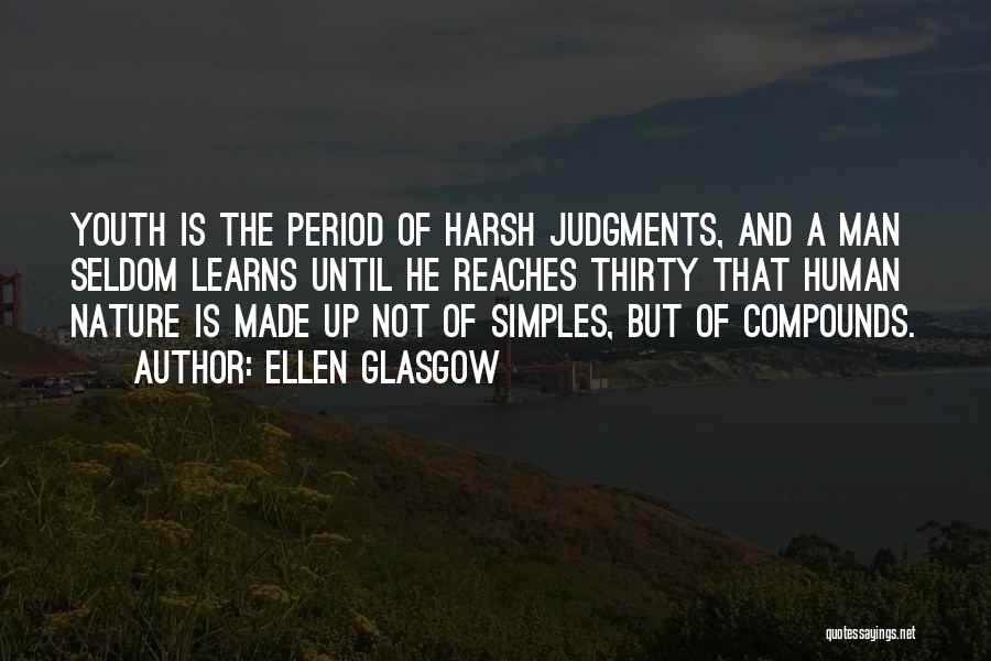 Ellen Glasgow Quotes: Youth Is The Period Of Harsh Judgments, And A Man Seldom Learns Until He Reaches Thirty That Human Nature Is