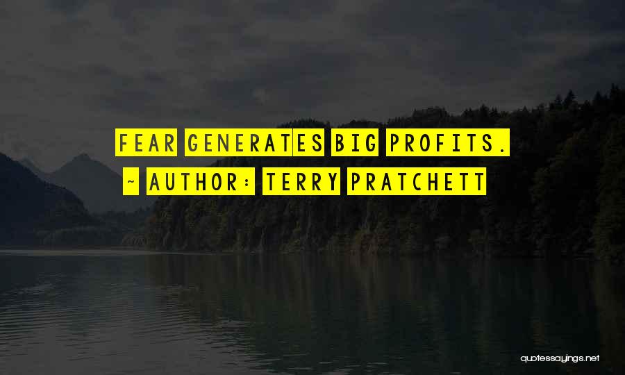Terry Pratchett Quotes: Fear Generates Big Profits.