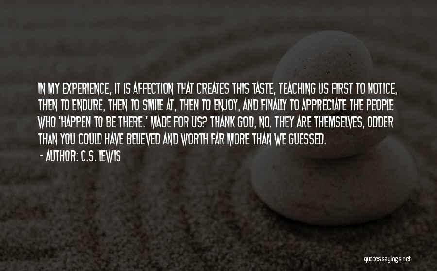 C.S. Lewis Quotes: In My Experience, It Is Affection That Creates This Taste, Teaching Us First To Notice, Then To Endure, Then To