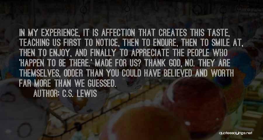 C.S. Lewis Quotes: In My Experience, It Is Affection That Creates This Taste, Teaching Us First To Notice, Then To Endure, Then To