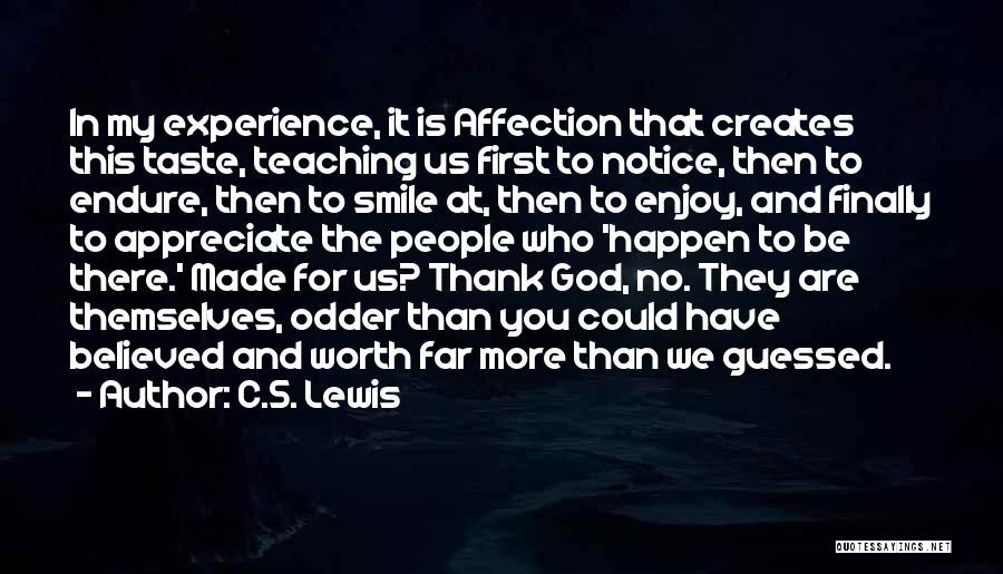 C.S. Lewis Quotes: In My Experience, It Is Affection That Creates This Taste, Teaching Us First To Notice, Then To Endure, Then To