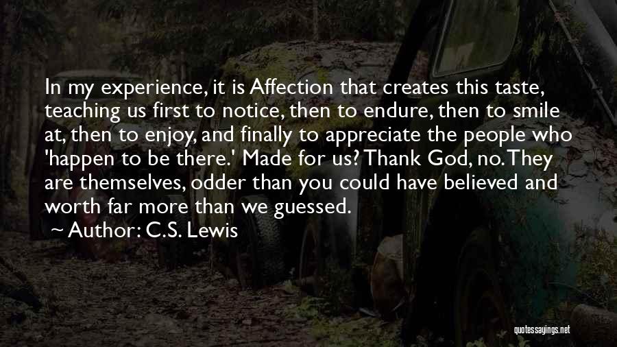 C.S. Lewis Quotes: In My Experience, It Is Affection That Creates This Taste, Teaching Us First To Notice, Then To Endure, Then To