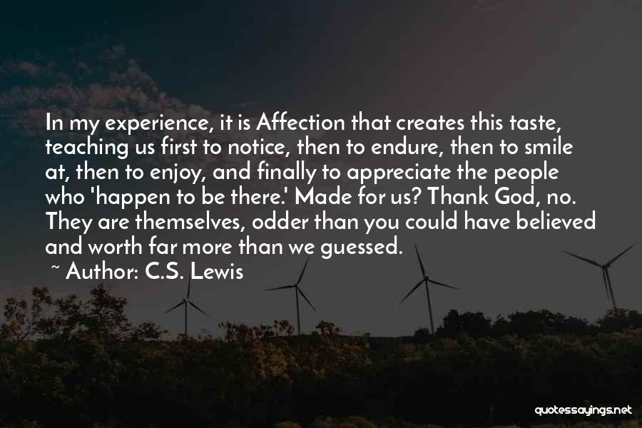 C.S. Lewis Quotes: In My Experience, It Is Affection That Creates This Taste, Teaching Us First To Notice, Then To Endure, Then To