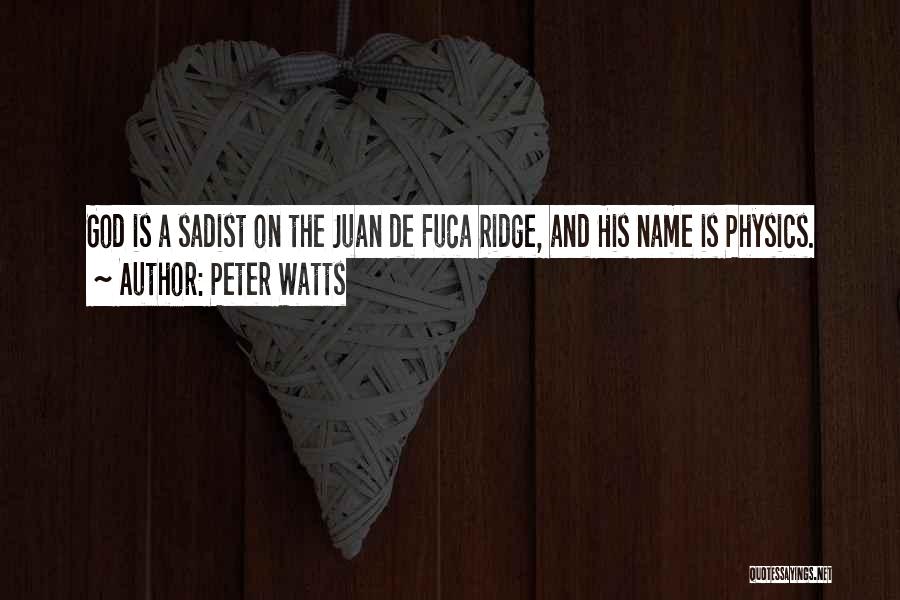 Peter Watts Quotes: God Is A Sadist On The Juan De Fuca Ridge, And His Name Is Physics.