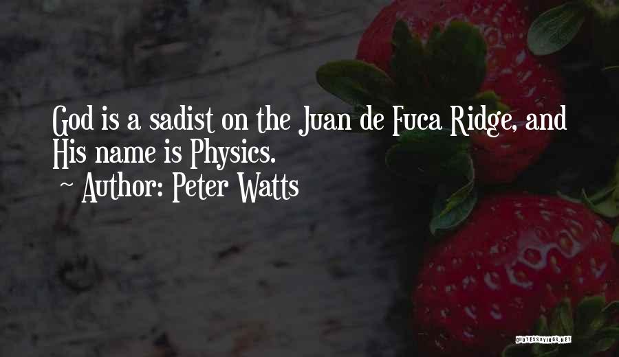 Peter Watts Quotes: God Is A Sadist On The Juan De Fuca Ridge, And His Name Is Physics.