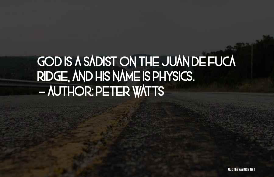 Peter Watts Quotes: God Is A Sadist On The Juan De Fuca Ridge, And His Name Is Physics.