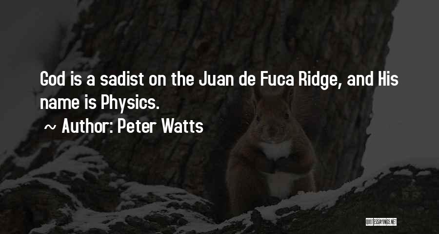 Peter Watts Quotes: God Is A Sadist On The Juan De Fuca Ridge, And His Name Is Physics.