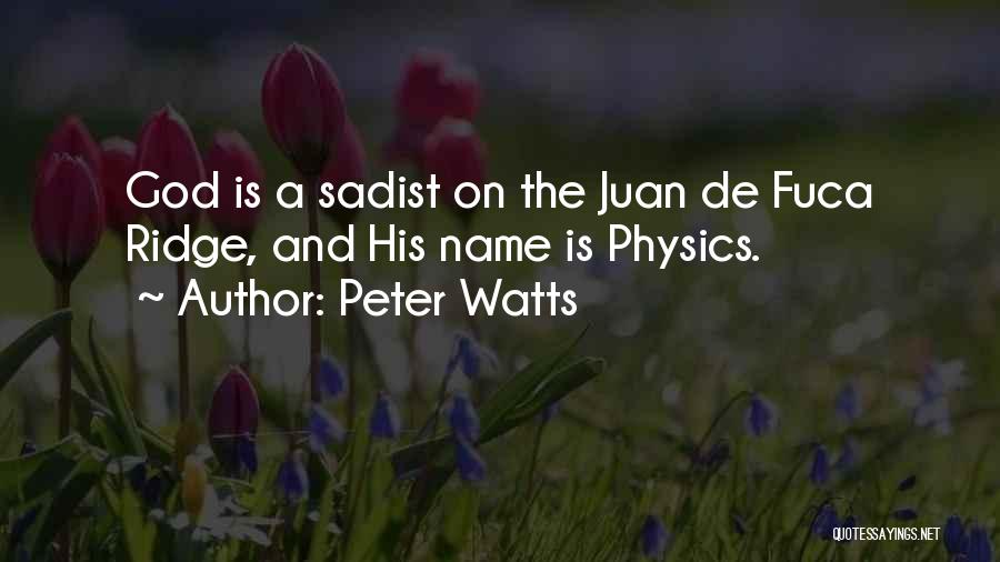 Peter Watts Quotes: God Is A Sadist On The Juan De Fuca Ridge, And His Name Is Physics.