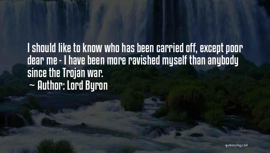 Lord Byron Quotes: I Should Like To Know Who Has Been Carried Off, Except Poor Dear Me - I Have Been More Ravished