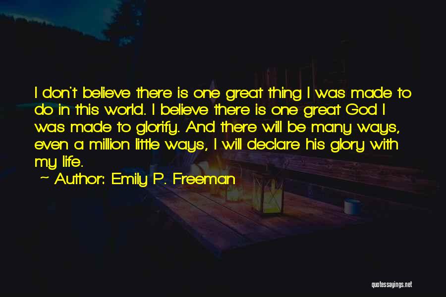 Emily P. Freeman Quotes: I Don't Believe There Is One Great Thing I Was Made To Do In This World. I Believe There Is