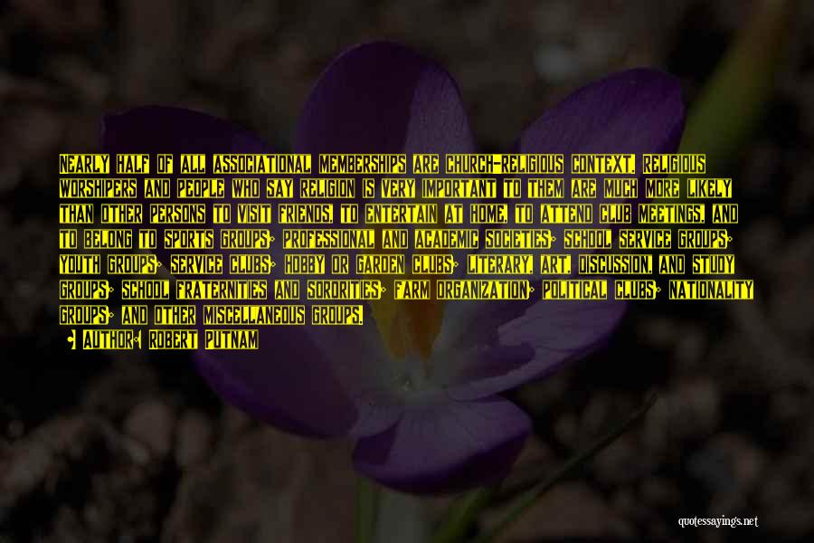Robert Putnam Quotes: Nearly Half Of All Associational Memberships Are Church-religious Context. Religious Worshipers And People Who Say Religion Is Very Important To