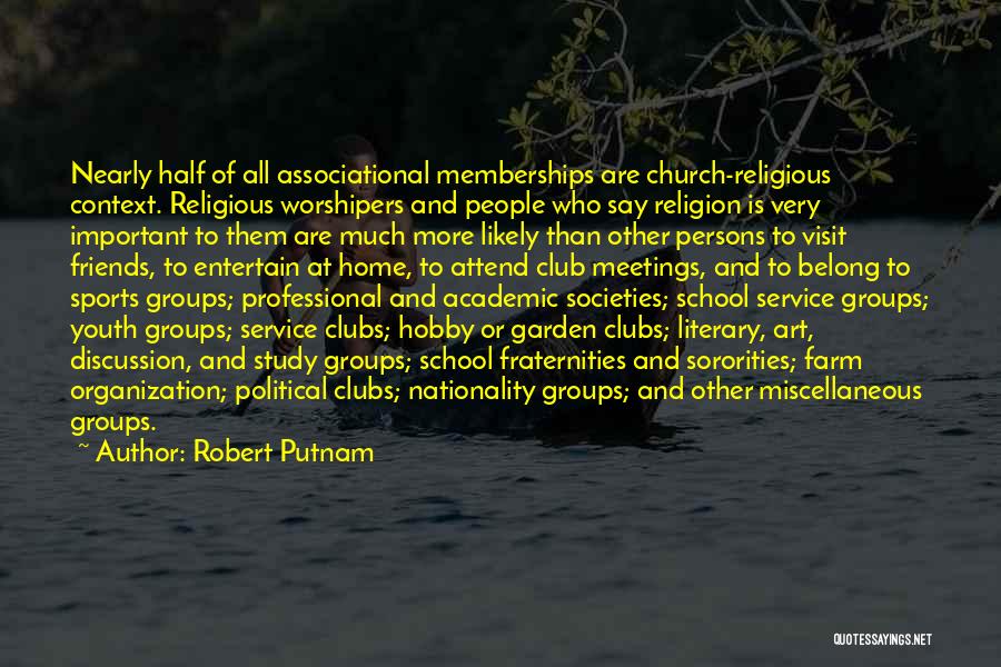 Robert Putnam Quotes: Nearly Half Of All Associational Memberships Are Church-religious Context. Religious Worshipers And People Who Say Religion Is Very Important To