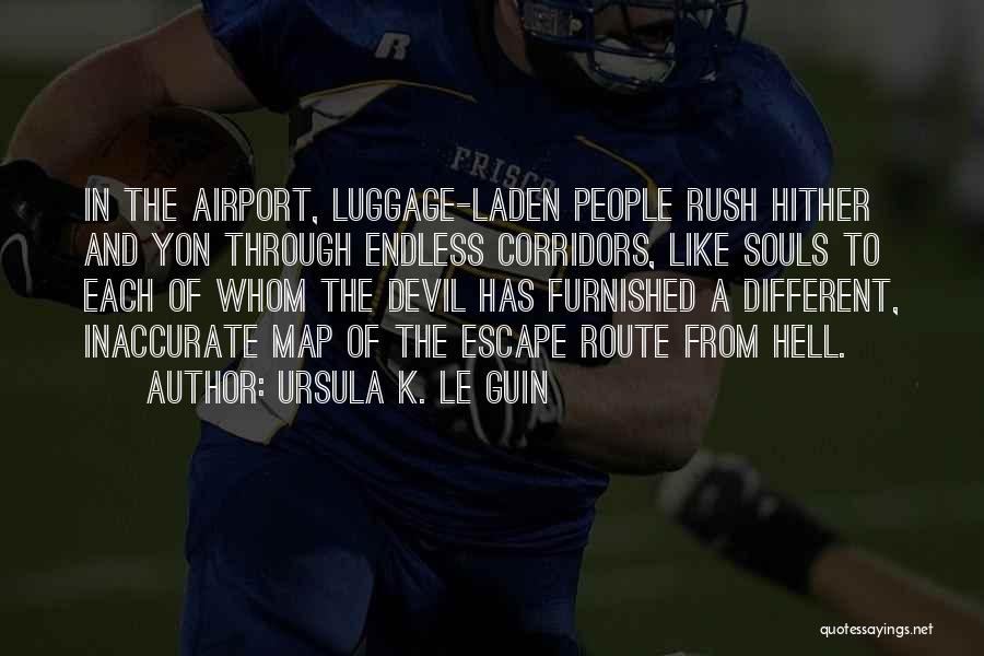 Ursula K. Le Guin Quotes: In The Airport, Luggage-laden People Rush Hither And Yon Through Endless Corridors, Like Souls To Each Of Whom The Devil