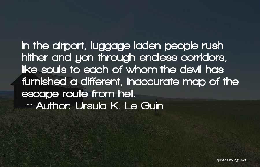 Ursula K. Le Guin Quotes: In The Airport, Luggage-laden People Rush Hither And Yon Through Endless Corridors, Like Souls To Each Of Whom The Devil