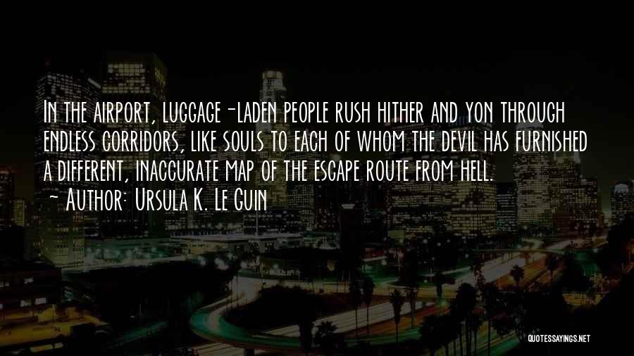 Ursula K. Le Guin Quotes: In The Airport, Luggage-laden People Rush Hither And Yon Through Endless Corridors, Like Souls To Each Of Whom The Devil