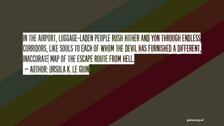 Ursula K. Le Guin Quotes: In The Airport, Luggage-laden People Rush Hither And Yon Through Endless Corridors, Like Souls To Each Of Whom The Devil