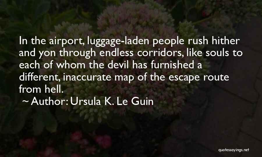 Ursula K. Le Guin Quotes: In The Airport, Luggage-laden People Rush Hither And Yon Through Endless Corridors, Like Souls To Each Of Whom The Devil