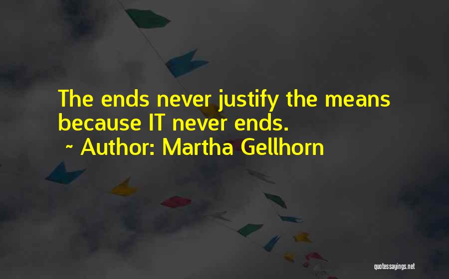 Martha Gellhorn Quotes: The Ends Never Justify The Means Because It Never Ends.