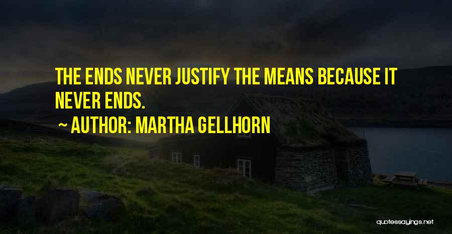 Martha Gellhorn Quotes: The Ends Never Justify The Means Because It Never Ends.