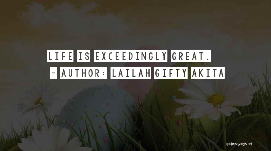 Lailah Gifty Akita Quotes: Life Is Exceedingly Great.