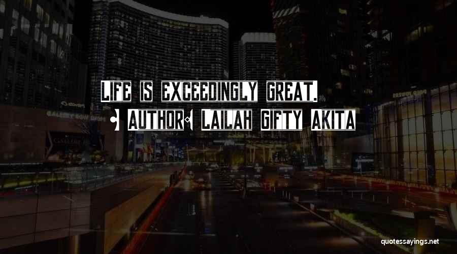 Lailah Gifty Akita Quotes: Life Is Exceedingly Great.