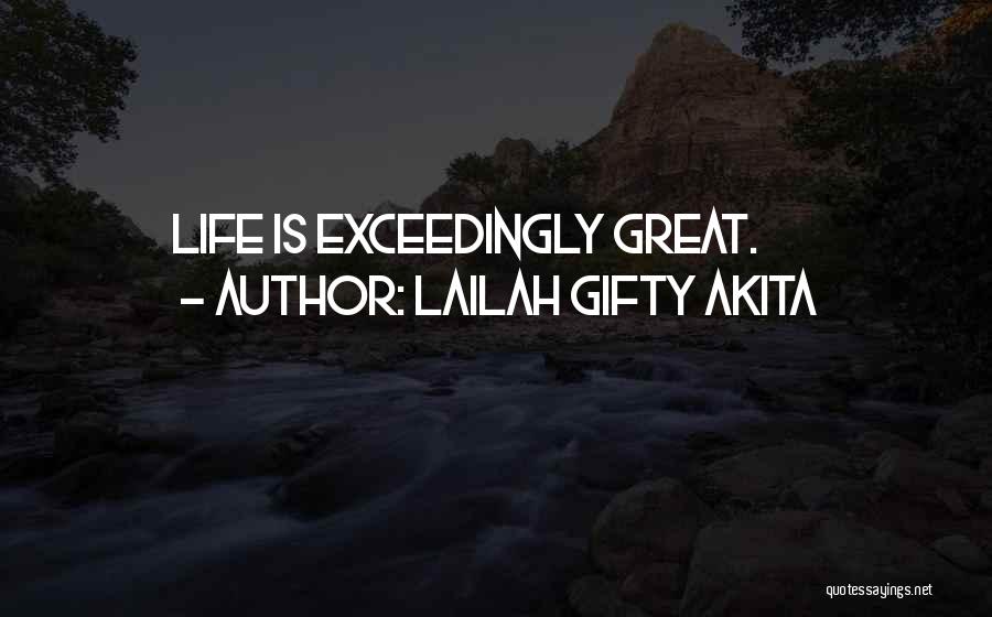 Lailah Gifty Akita Quotes: Life Is Exceedingly Great.