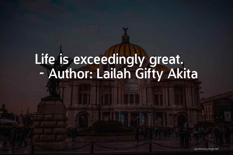 Lailah Gifty Akita Quotes: Life Is Exceedingly Great.