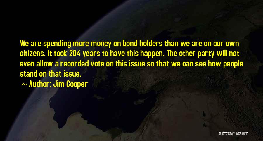 Jim Cooper Quotes: We Are Spending More Money On Bond Holders Than We Are On Our Own Citizens. It Took 204 Years To