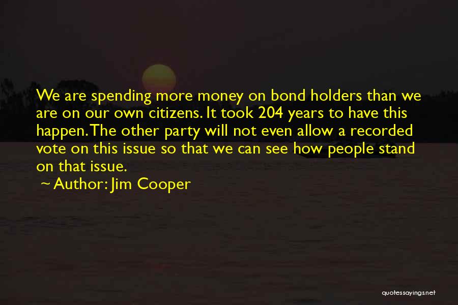 Jim Cooper Quotes: We Are Spending More Money On Bond Holders Than We Are On Our Own Citizens. It Took 204 Years To