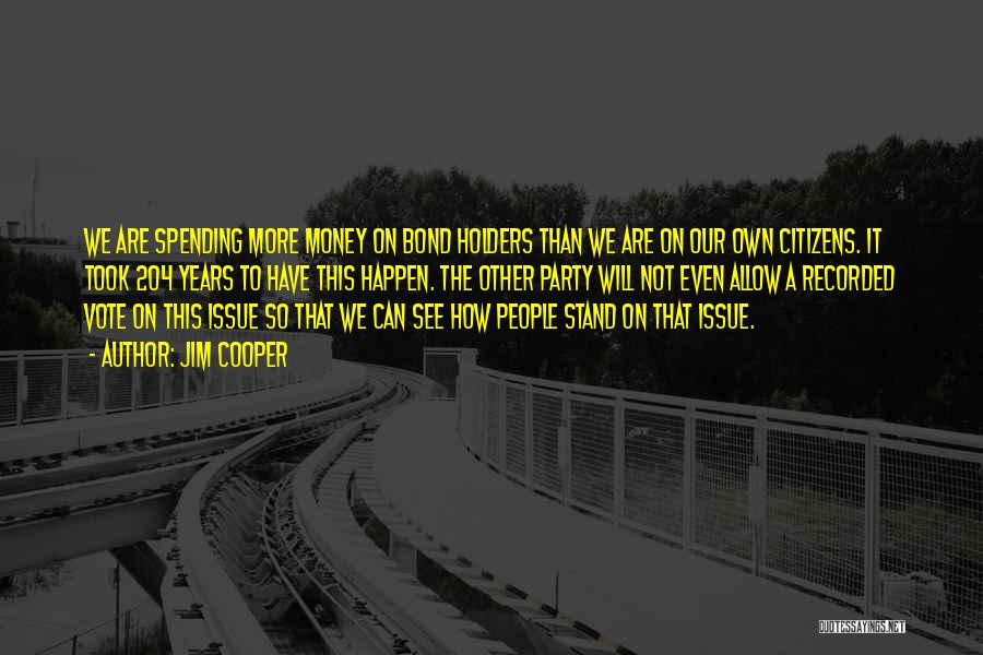 Jim Cooper Quotes: We Are Spending More Money On Bond Holders Than We Are On Our Own Citizens. It Took 204 Years To