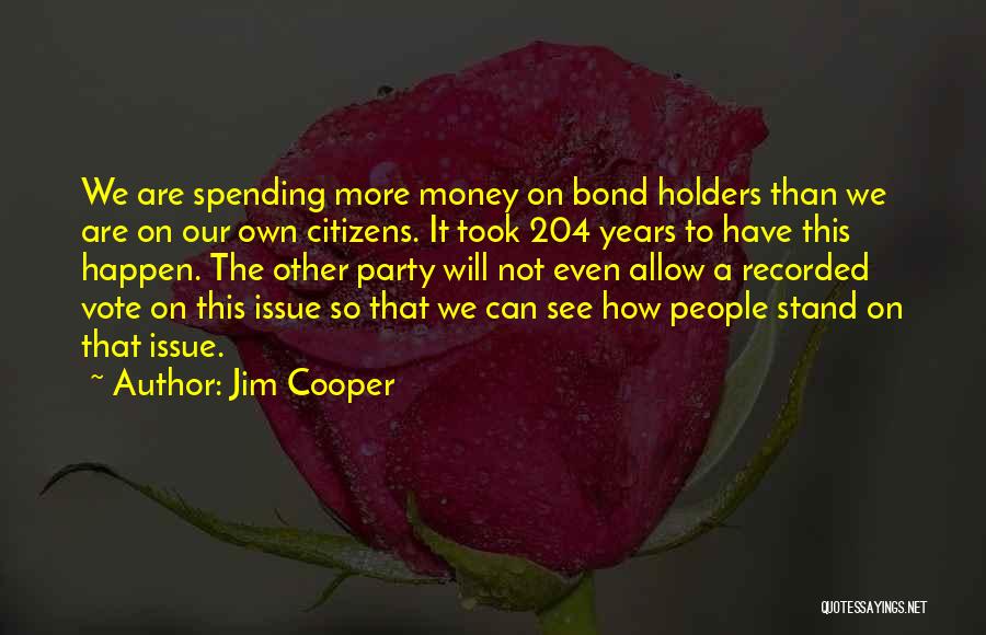 Jim Cooper Quotes: We Are Spending More Money On Bond Holders Than We Are On Our Own Citizens. It Took 204 Years To