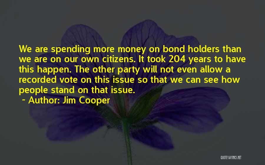 Jim Cooper Quotes: We Are Spending More Money On Bond Holders Than We Are On Our Own Citizens. It Took 204 Years To