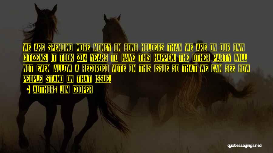 Jim Cooper Quotes: We Are Spending More Money On Bond Holders Than We Are On Our Own Citizens. It Took 204 Years To