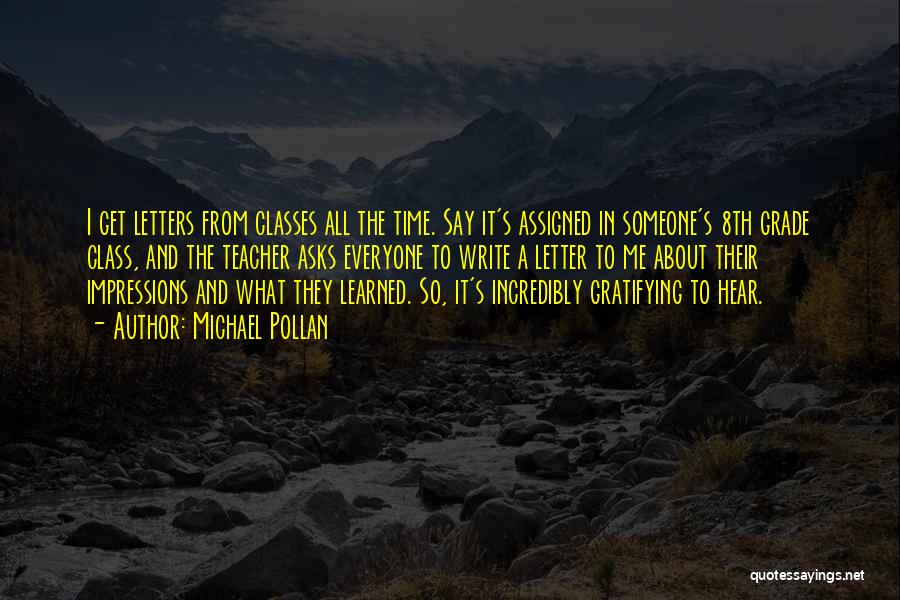 Michael Pollan Quotes: I Get Letters From Classes All The Time. Say It's Assigned In Someone's 8th Grade Class, And The Teacher Asks