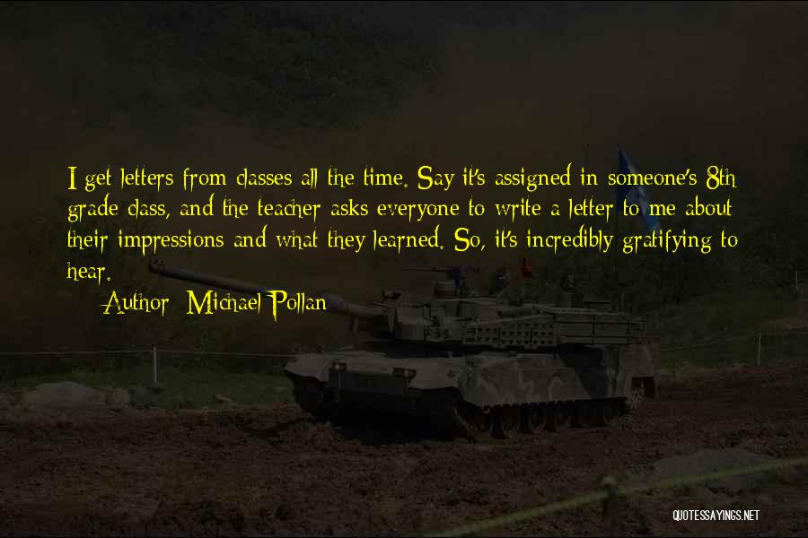 Michael Pollan Quotes: I Get Letters From Classes All The Time. Say It's Assigned In Someone's 8th Grade Class, And The Teacher Asks