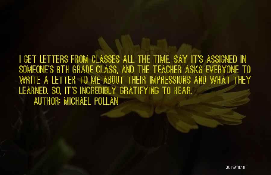 Michael Pollan Quotes: I Get Letters From Classes All The Time. Say It's Assigned In Someone's 8th Grade Class, And The Teacher Asks