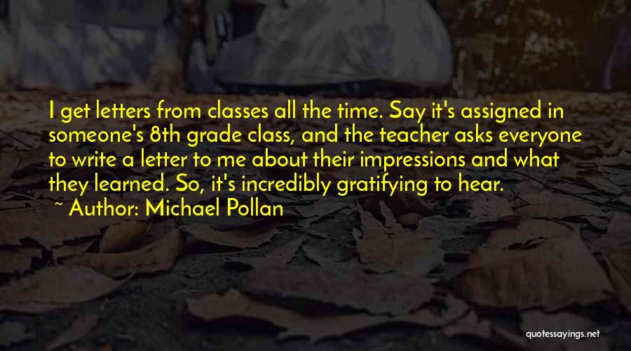 Michael Pollan Quotes: I Get Letters From Classes All The Time. Say It's Assigned In Someone's 8th Grade Class, And The Teacher Asks