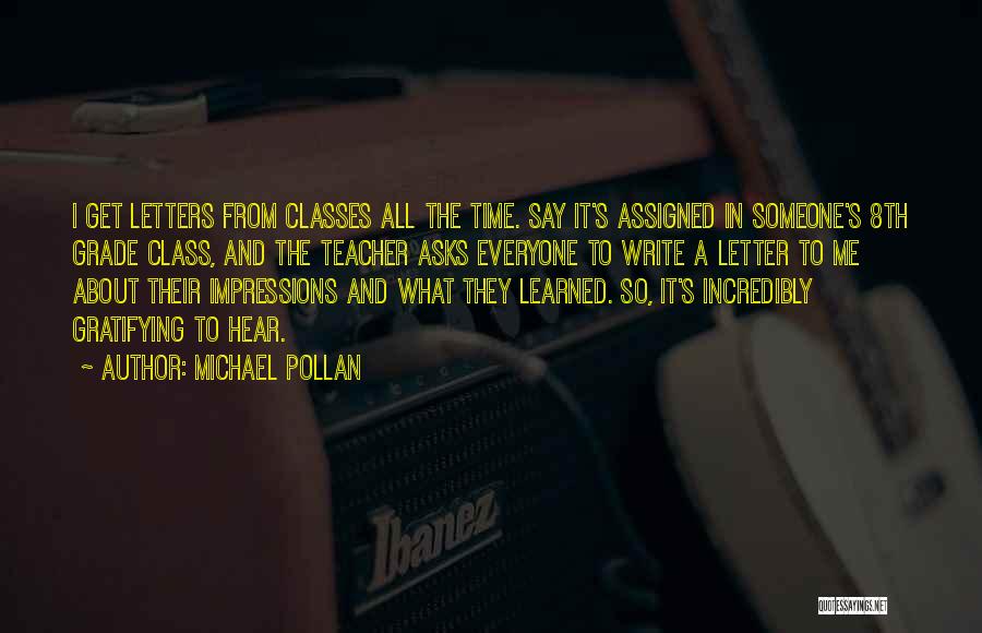 Michael Pollan Quotes: I Get Letters From Classes All The Time. Say It's Assigned In Someone's 8th Grade Class, And The Teacher Asks